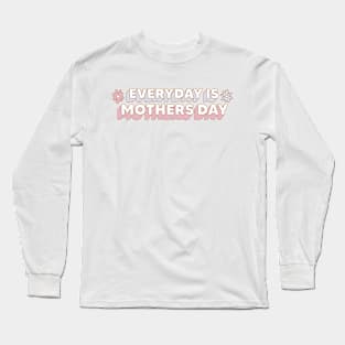 Everyday is Mother's Day Long Sleeve T-Shirt